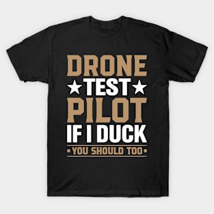 Drone Test Pilot - If I Duck You Should Too T-Shirt